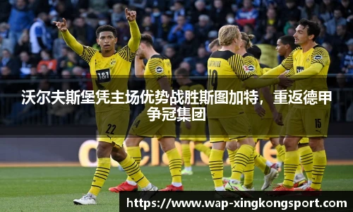 沃尔夫斯堡凭主场优势战胜斯图加特，重返德甲争冠集团