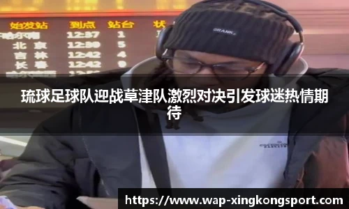 琉球足球队迎战草津队激烈对决引发球迷热情期待