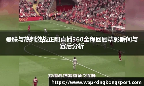曼联与热刺激战正酣直播360全程回顾精彩瞬间与赛后分析